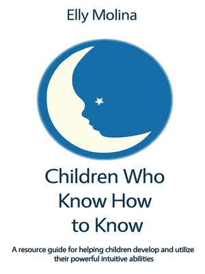 cover image of Children Who Know How to Know ~ a resource guide for helping children develop and utilize their powerful intuitive abilities